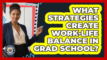 What Strategies Create Work-life Balance In Grad School? - Grad School Mindset