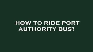 How to ride port authority bus?