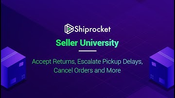 Shiprocket Seller University - Accept Returns, Escalate Pickup Delays, Cancel Orders and More!