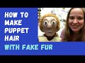 MARIONETTE BUILDING 101: How to Make Hair for a Puppet with Fake Fur