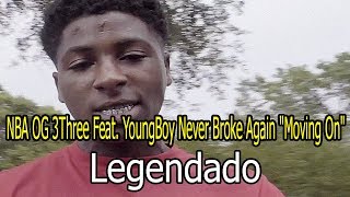 NBA OG 3Three Feat. YoungBoy Never Broke Again "Moving On" [Legendado]