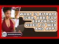 What Is Bitrate (CBR, VBR) For Exporting Video To Web And App? - Video And Design Saas Solutions