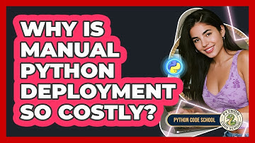 Why Is Manual Python Deployment So Costly? - Python Code School