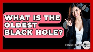 What Is The Oldest Black Hole? - Physics Frontier