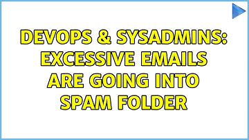 DevOps & SysAdmins: Excessive emails are going into spam folder (3 Solutions!!)