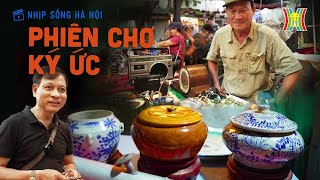 Phiên chợ ký ức | Nhịp sống Hà Nội