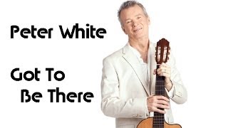 Video thumbnail of "Peter White - Got To Be There"