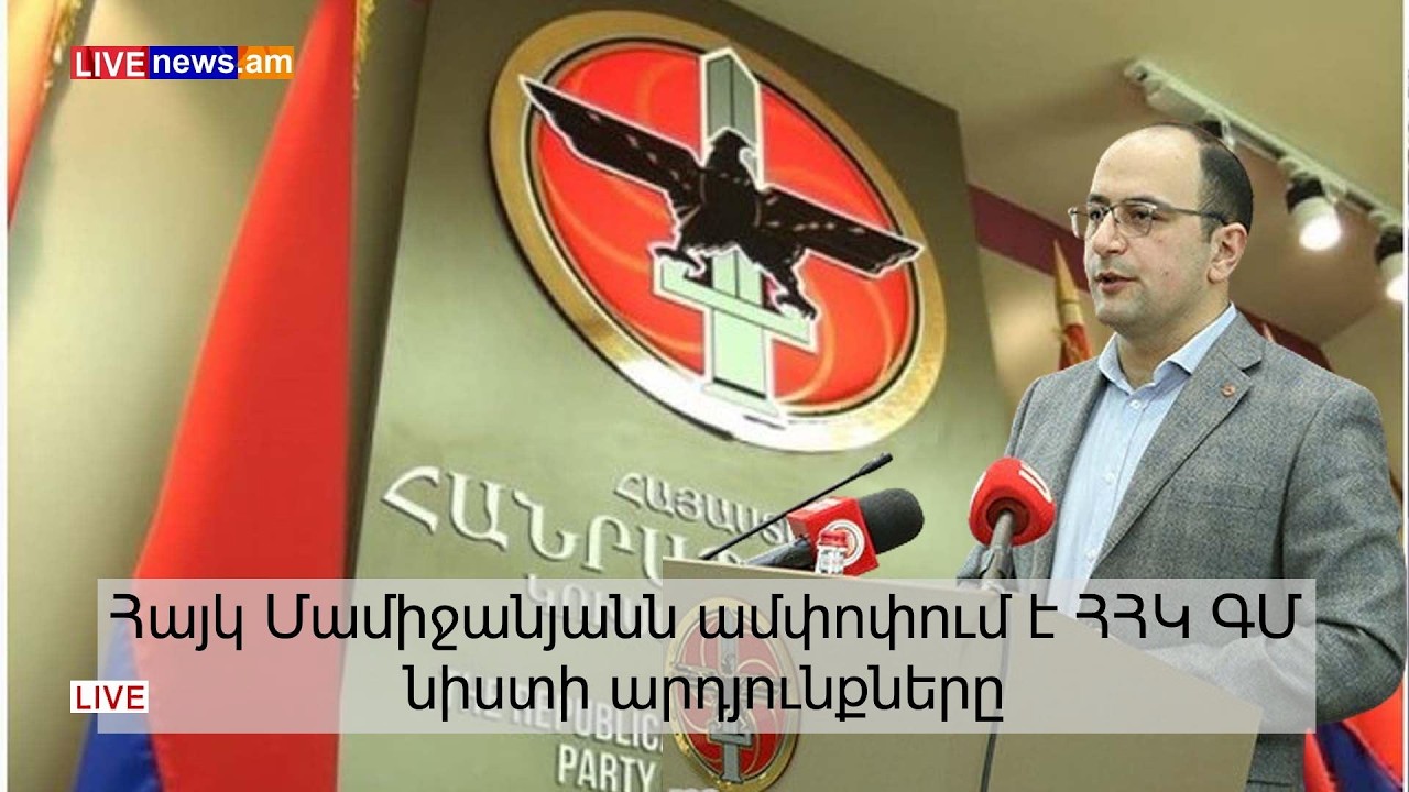 Հայկ Մամիջանյանն ամփոփում է ՀՀԿ ԳՄ նիստի արդյունքները