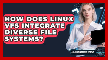How Does Linux VFS Integrate Diverse File Systems? - All About Operating Systems