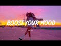 Boost Your Mood 🍥 Tiktok viral hits ~ Best tiktok songs mashup