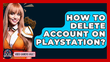 How To Delete Account On Playstation? - Video Gamers Vault