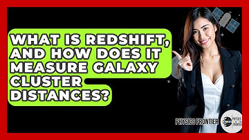 What Is Redshift, And How Does It Measure Galaxy Cluster Distances? - Physics Frontier