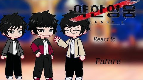 Weak Hero 1 react to Future (Read disc) 2X WIP
