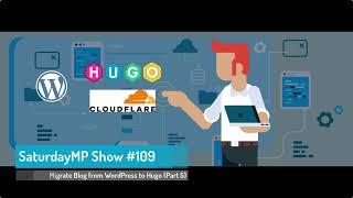 SaturdayMP Show 109: Migrate Blog from WordPress to Hugo Static Site on Cloudflare (Part 5)