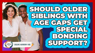 Should Older Siblings With Age Gaps Get Special Bonding Support? - Sibling Harmony Hub