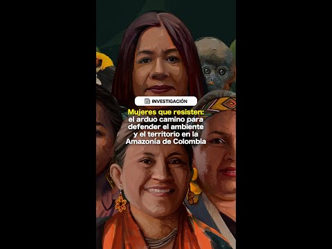 Mujeres que resisten: defender el ambiente y el territorio en la Amazonía de Colombia