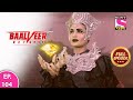 Baalveer Returns | Full Episode | Episode 104 | 11th January, 2021