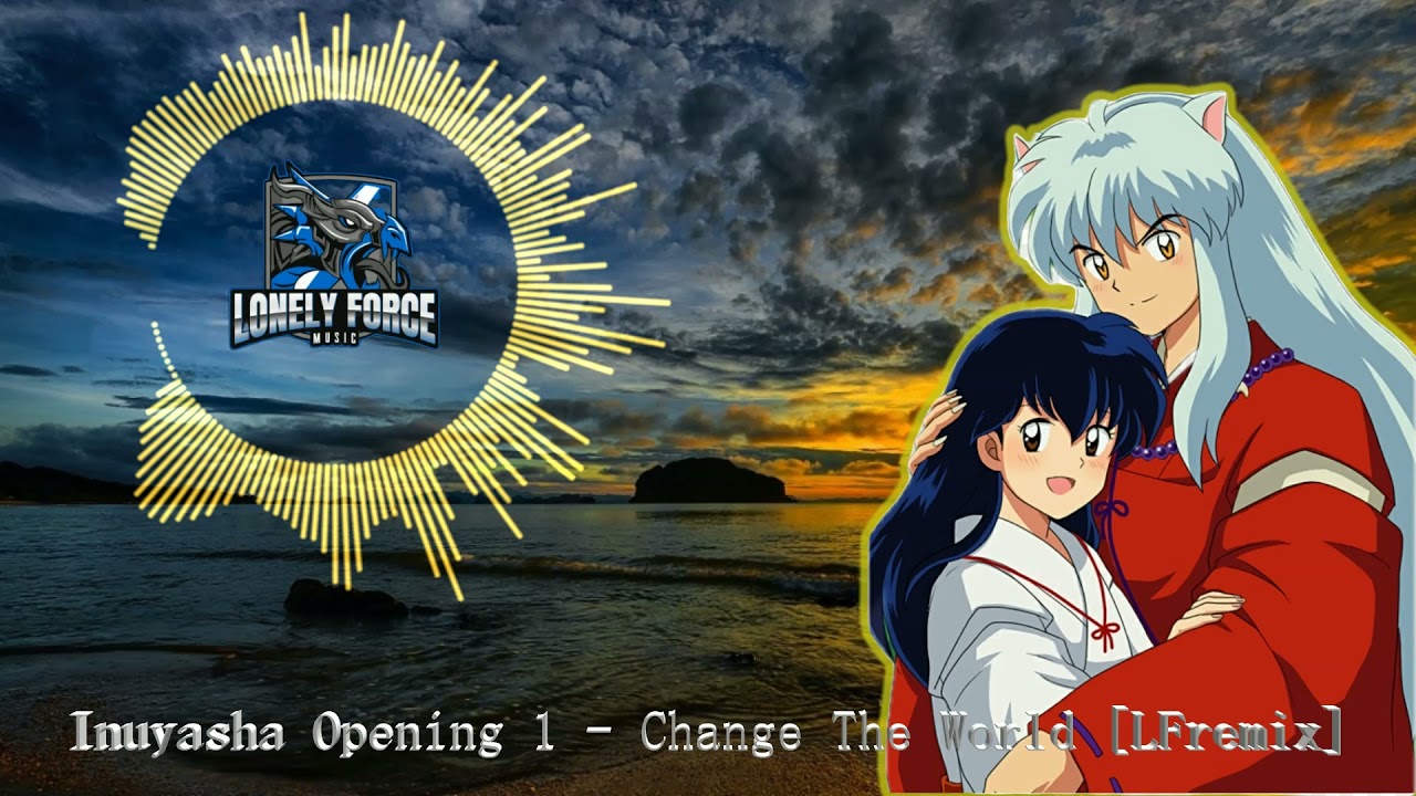 Inuyasha Opening 1 - Change The World [Lonely Force remix]