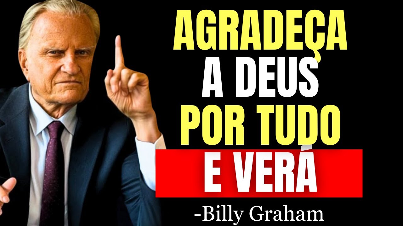 O PODER DE AGRADECER A DEUS POR TUDO TODOS OS DIAS! | Billy Graham