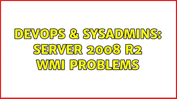 DevOps & SysAdmins: Server 2008 R2 WMI problems