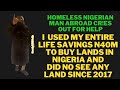 STRAND£D BOTH HOME &amp; ABROAD AFTER LOSSING LIFE SAVINGS TO LAND &#39;DEVELOPERS&#39; IN NAIJA