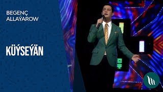 Begenç Allaýarow - Küýseýän 2019