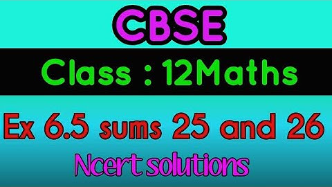 #cbseclass12NcertsoLutions| CBSE CLASS 12 CHAPTER 6| EX 6.5 sums 25 and 26|#class12mathschapter6