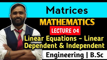 Matrices| Linear Equations - Linear Dependent & Independent | Lecture 04 |MATHEMATICS