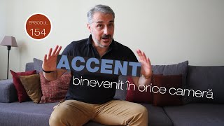 Episodul 154 - Accente binevenite, în funcție de cameră