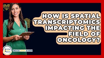 How Is Spatial Transcriptomics Impacting The Field Of Oncology? - Oncology Support Network