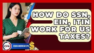 How Do SSN, EIN, ITIN Work For US Taxes? - Asian American CPA