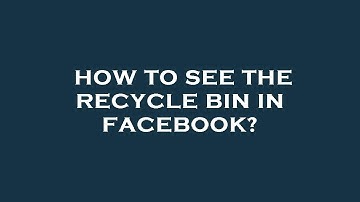 How to see the recycle bin in facebook?