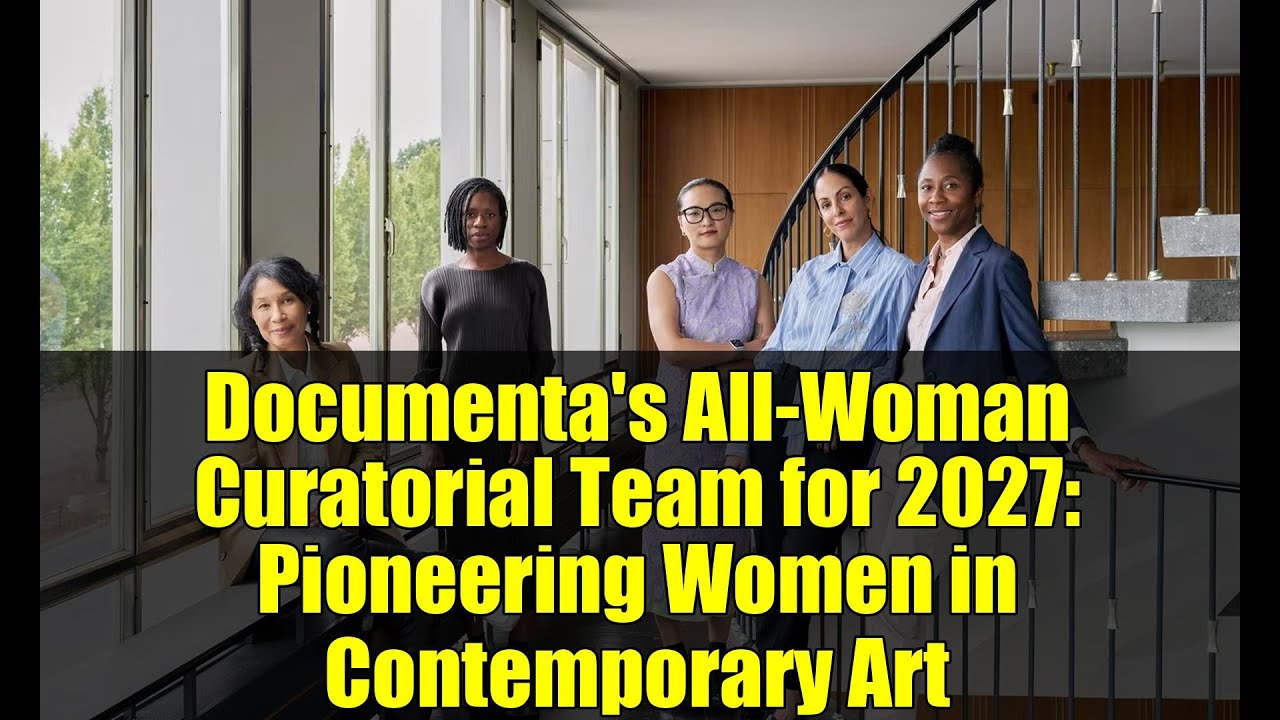 Documenta's All-Woman Curatorial Team for 2027: Pioneering Women in Contemporary Art