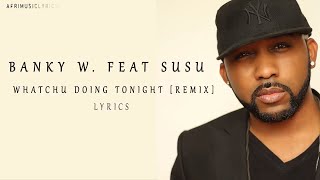 Banky W. feat Susu - "Whatchu Doing Tonight [Remix] lyrics