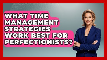 What Time Management Strategies Work Best For Perfectionists? - High School Toolkit