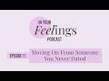 Moving On From Someone You Never Dated | In Your Feelings, Ep. 11