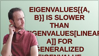 Mathematica: EigenvaluesA, B is slower than EigenvaluesLinearSolveB, A for generalized eigenvalue...