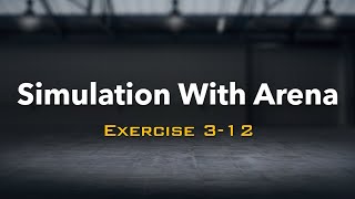 Simulation with Arena: Exercise 3-12