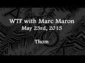 (2013/05/23) WTF with Marc Maron, Thom