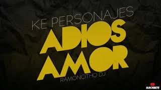 Ke Personajes - Adios Amor (Ramoncitho Dj)