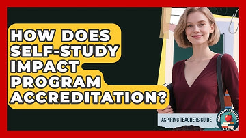 How Does Self-study Impact Program Accreditation? - Aspiring Teacher Guide