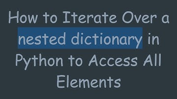 How to Iterate Over a nested dictionary in Python to Access All Elements