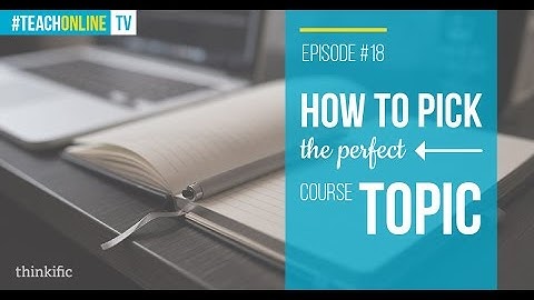 How To Pick The Perfect Topic For Your Online Course