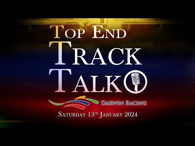 Top End Track Talk EP199 13 01 24