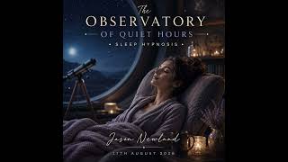 (Long | Music) The Observatory Of Quiet Hours | Sleep Hypnosis | Jason Newland (17th August 2026)