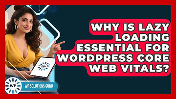 Why Is Lazy Loading Essential For WordPress Core Web Vitals? - WP Solutions Guru
