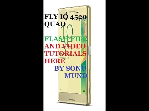 FLY IQ4520 QUAD FLASH FILE AND VIDEO TUTORIAL