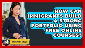 How Can Immigrants Build A Strong Portfolio Using Free Online Courses? - Immigrant Job Answers
