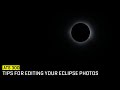 Approaching the scene 300 tips for editing your eclipse photos