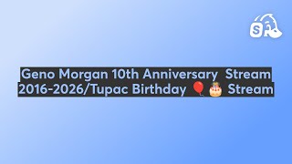 Geno Morgan 10th Anniversary Stream 2016-2026/Tupac Birthday 🎈🎂 Stream